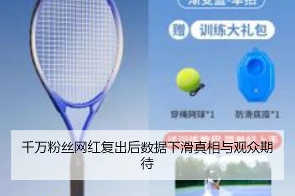 千万粉丝网红复出后数据下滑真相与观众期待